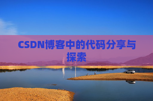 CSDN博客中的代码分享与探索 CSDN博客中的代码分享与探索